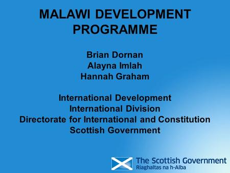 MALAWI DEVELOPMENT PROGRAMME Brian Dornan Alayna Imlah Hannah Graham International Development International Division Directorate for International and.