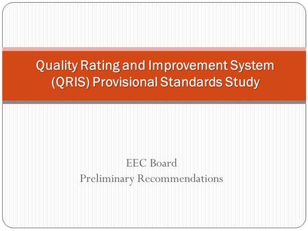 EEC Board Preliminary Recommendations Quality Rating and Improvement System (QRIS) Provisional Standards Study.