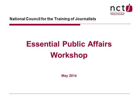 National Council for the Training of Journalists Essential Public Affairs Workshop May 2014.