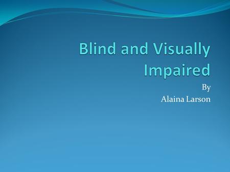 By Alaina Larson. BLIND - WHAT IS IT??? Blindness is the condition of lacking visual perception due to physiological or neurological factors. Visual perception.