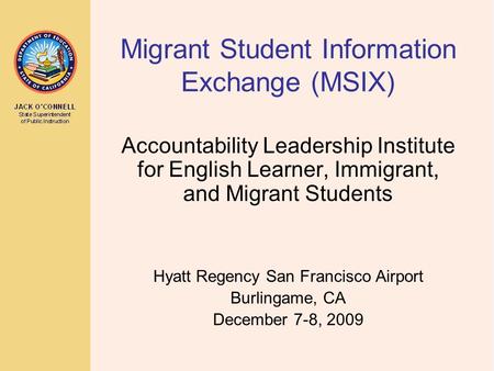 Migrant Student Information Exchange (MSIX) Accountability Leadership Institute for English Learner, Immigrant, and Migrant Students Hyatt Regency San.