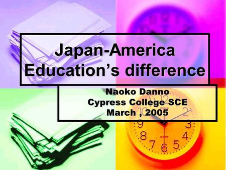 Japan-America Education’s difference Naoko Danno Cypress College SCE March, 2005.