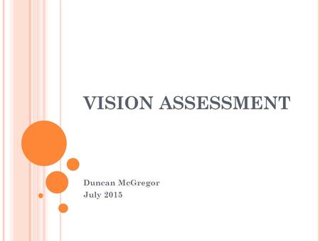 VISION ASSESSMENT Duncan McGregor July 2015. T HREE T YPES OF A SSESSMENT Students who are visually impaired should experience three different types of.