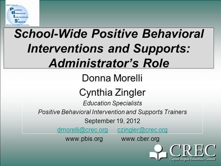 School-Wide Positive Behavioral Interventions and Supports: Administrator’s Role Donna Morelli Cynthia Zingler Education Specialists Positive Behavioral.