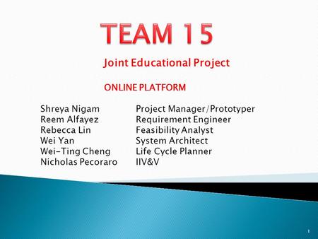 Joint Educational Project ONLINE PLATFORM Shreya NigamProject Manager/Prototyper Reem AlfayezRequirement Engineer Rebecca LinFeasibility Analyst Wei YanSystem.