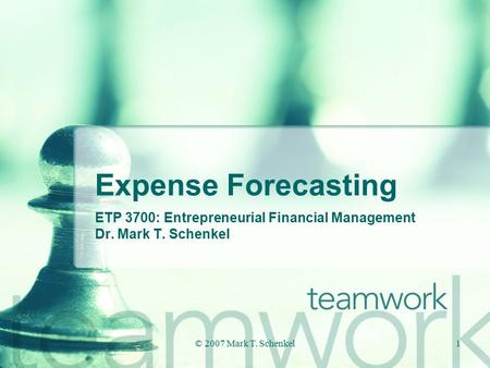 © 2007 Mark T. Schenkel1 Expense Forecasting ETP 3700: Entrepreneurial Financial Management Dr. Mark T. Schenkel.