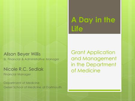 A Day in the Life Grant Application and Management in the Department of Medicine Alison Beyer Willis Sr. Financial & Administrative Manager Nicole R.C.