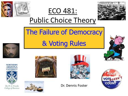 ECO 481: Public Choice Theory The Failure of Democracy & Voting Rules Dr. Dennis Foster.