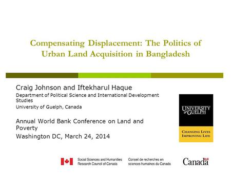 Compensating Displacement: The Politics of Urban Land Acquisition in Bangladesh Craig Johnson and Iftekharul Haque Department of Political Science and.