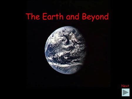 The Earth and Beyond Next. C. B. What shape is the Earth? Is it: A. A square.A circle.A sphere.