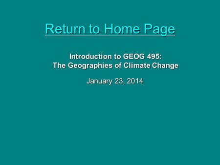 Return to Home Page Return to Home Page January 23, 2014 Introduction to GEOG 495: The Geographies of Climate Change.