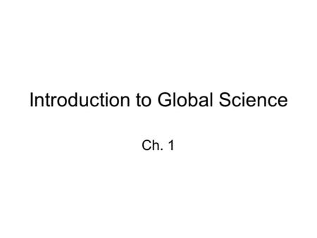 Introduction to Global Science Ch. 1. Four Branches of Earth Science Match the Branch with the Picture!!! 1.Geology 2.Oceanography 3.Meteorology 4.Astronomy.