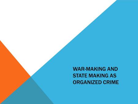 WAR-MAKING AND STATE MAKING AS ORGANIZED CRIME. WAR MAKING, STATE MAKING AS ORGANIZED CRIME Power holders’ pursuit of war involved them willy-nilly in.