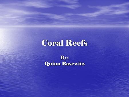 Coral Reefs By: Quinn Basewitz. Parts of Coral A little piece of coral is called a polyp. It takes a hundred years for a inch of coral to grow. The inside.