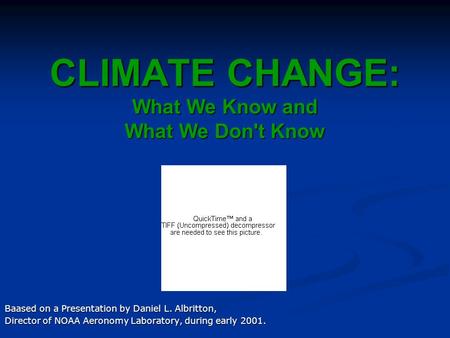 CLIMATE CHANGE: What We Know and What We Don't Know Baased on a Presentation by Daniel L. Albritton, Director of NOAA Aeronomy Laboratory, during early.