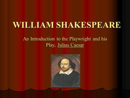 WILLIAM SHAKESPEARE An Introduction to the Playwright and his Play, Julius Caesar.