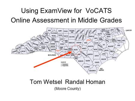 Using ExamView for VoCATS Online Assessment in Middle Grades Tom Wetsel Randal Homan (Moore County)