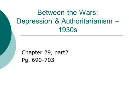 Between the Wars: Depression & Authoritarianism – 1930s Chapter 29, part2 Pg. 690-703.