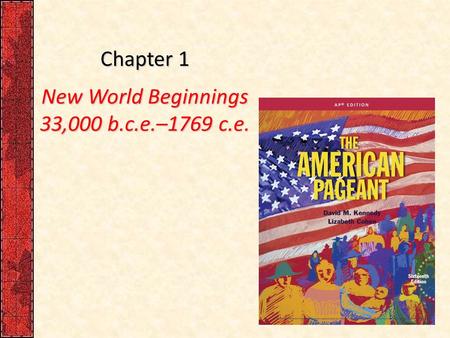 Chapter 1 New World Beginnings 33,000 b.c.e.–1769 c.e.