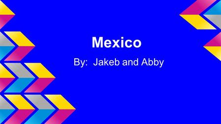 Mexico By: Jakeb and Abby.