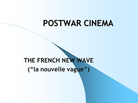 POSTWAR CINEMA THE FRENCH NEW WAVE (“la nouvelle vague”)