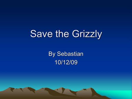 Save the Grizzly By Sebastian 10/12/09. Introduction Many people are afraid of grizzly bears. Do you know why? Maybe because of there sharp claws, teeth.