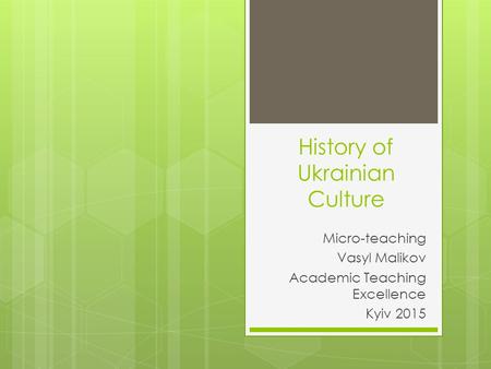 History of Ukrainian Culture Micro-teaching Vasyl Malikov Academic Teaching Excellence Kyiv 2015.