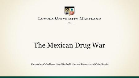 The Mexican Drug War Alexander Caballero, Jon Kimball, James Stewart and Cole Swain.