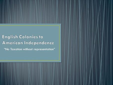 “No Taxation without representation”. Focus Questions: What motivated English Colonization? What motivated English Colonization? To what extent does geography.