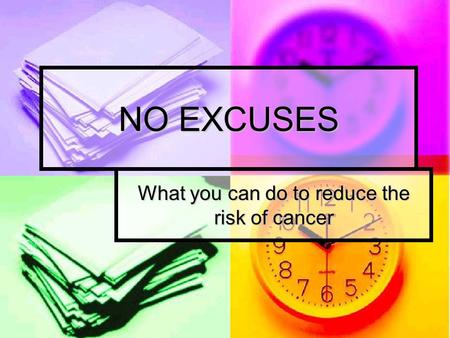 NO EXCUSES What you can do to reduce the risk of cancer.