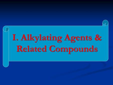 I. Alkylating Agents & Related Compounds