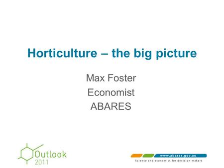 Horticulture – the big picture Max Foster Economist ABARES.