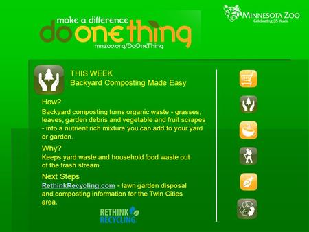 THIS WEEK Backyard Composting Made Easy How? Backyard composting turns organic waste - grasses, leaves, garden debris and vegetable and fruit scrapes -