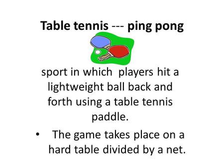 Table tennis --- ping pong