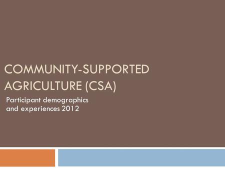 COMMUNITY-SUPPORTED AGRICULTURE (CSA) Participant demographics and experiences 2012.