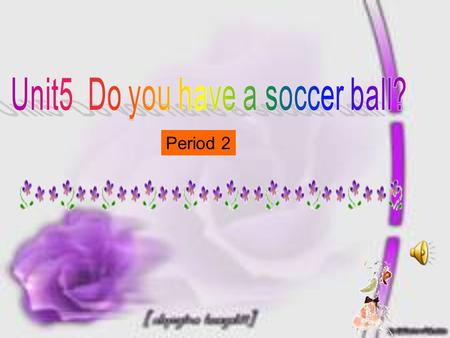 Period 2 足球 football /soccer 篮球 basketball 排球 volleyball 乒乓球 ping-pong / table tennis 网球 tennis 手球 handball 棒球 baseball 垒球 softball 保龄球 bowling 高尔夫球.