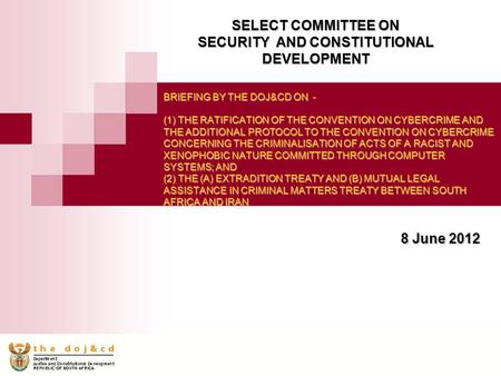 BRIEFING BY THE DOJ&CD ON - (1) THE RATIFICATION OF THE CONVENTION ON CYBERCRIME AND THE ADDITIONAL PROTOCOL TO THE CONVENTION ON CYBERCRIME CONCERNING.