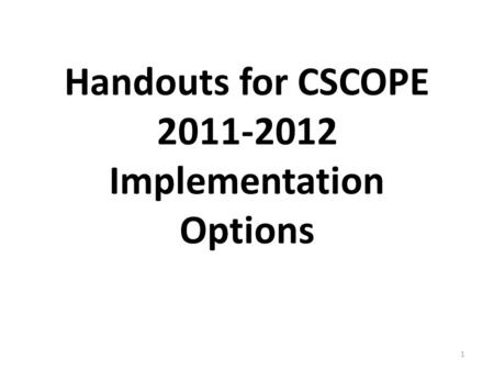 Handouts for CSCOPE 2011-2012 Implementation Options 1.