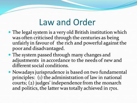 Law and Order The legal system is a very old British institution which was often criticised through the centuries as being unfairly in favour of the rich.