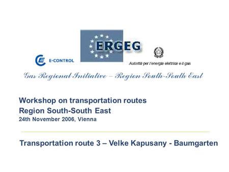 Workshop on transportation routes Region South-South East 24th November 2006, Vienna Transportation route 3 – Velke Kapusany - Baumgarten.