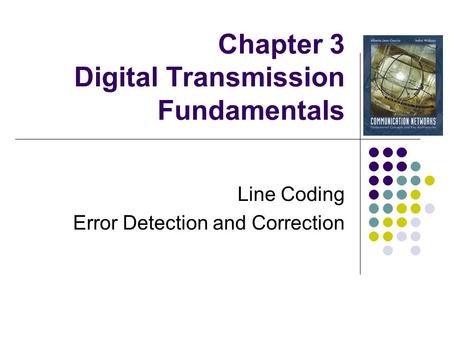 Chapter 3 Digital Transmission Fundamentals Line Coding Error Detection and Correction.