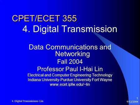 9/12/2004 4. Digital Transmisison - Lin 1 CPET/ECET 355 4. Digital Transmission Data Communications and Networking Fall 2004 Professor Paul I-Hai Lin Electrical.