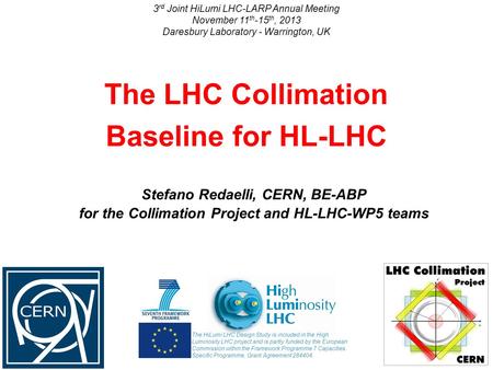 Stefano Redaelli, CERN, BE-ABP for the Collimation Project and HL-LHC-WP5 teams The LHC Collimation Baseline for HL-LHC 3 rd Joint HiLumi LHC-LARP Annual.