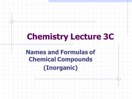 Chemistry Lecture 3C Names and Formulas of Chemical Compounds (Inorganic)