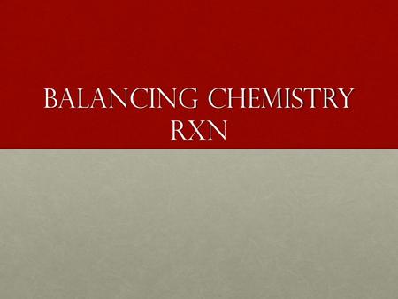 Balancing Chemistry RXN. MAKING SENSE OF CHEMICAL EQUATIONS Communication is an important word in today's world. One way chemists can communicate with.