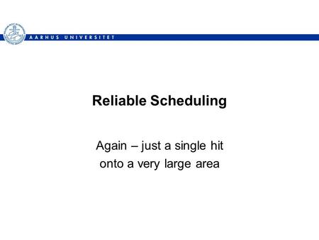 Reliable Scheduling Again – just a single hit onto a very large area.