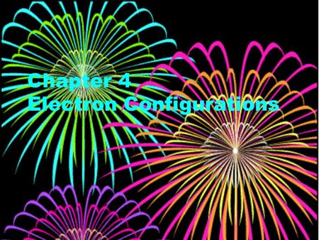 Chapter 4 Electron Configurations. Early thoughts Much understanding of electron behavior comes from studies of how light interacts with matter. Early.