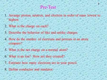 Pre-Test Arrange proton, neutron, and electron in order of mass lowest to highest. What is the charge on each? Describe the behavior of like and unlike.