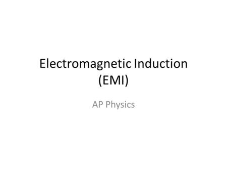 Electromagnetic Induction (EMI) AP Physics. Electromagnetic Induction (EMI) A changing magnetic field can induce a current in a circuit called the induced.