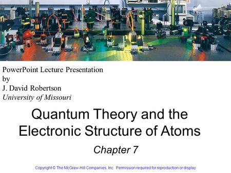 Quantum Theory and the Electronic Structure of Atoms Chapter 7 Copyright © The McGraw-Hill Companies, Inc. Permission required for reproduction or display.